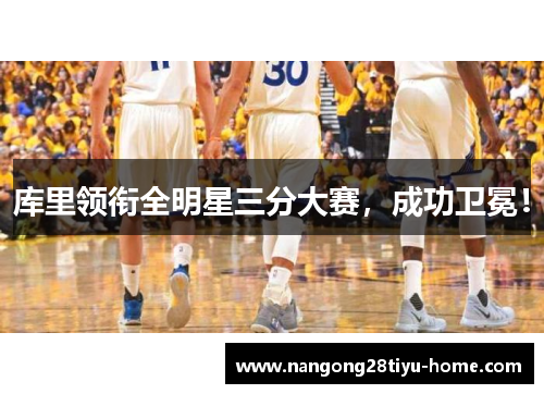 库里领衔全明星三分大赛，成功卫冕！