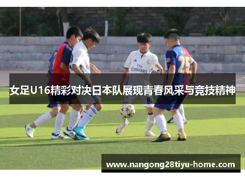 女足U16精彩对决日本队展现青春风采与竞技精神